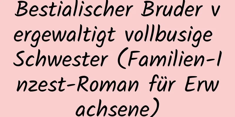 Bestialischer Bruder vergewaltigt vollbusige Schwester (Familien-Inzest-Roman für Erwachsene)