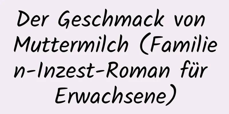 Der Geschmack von Muttermilch (Familien-Inzest-Roman für Erwachsene)