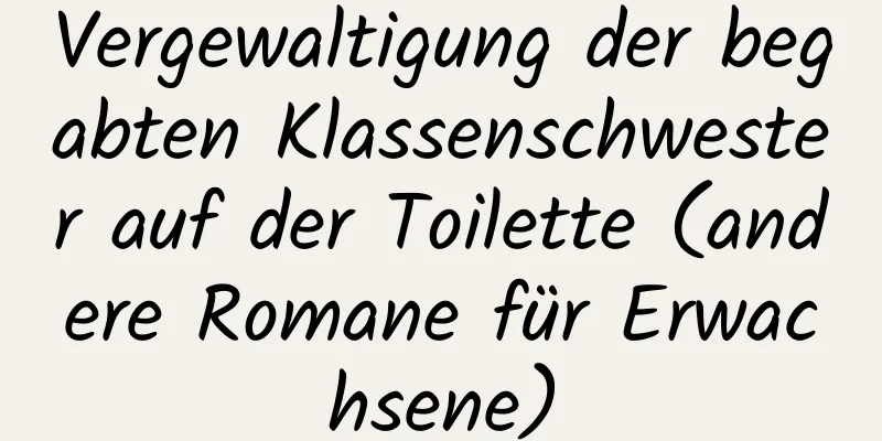 Vergewaltigung der begabten Klassenschwester auf der Toilette (andere Romane für Erwachsene)