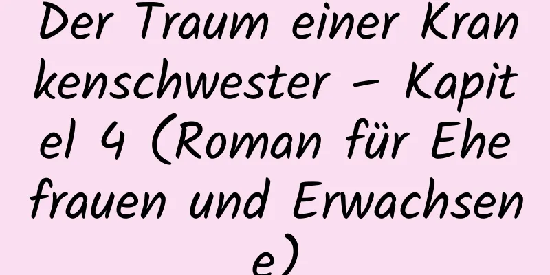 Der Traum einer Krankenschwester – Kapitel 4 (Roman für Ehefrauen und Erwachsene)