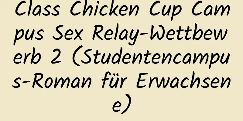 Class Chicken Cup Campus Sex Relay-Wettbewerb 2 (Studentencampus-Roman für Erwachsene)