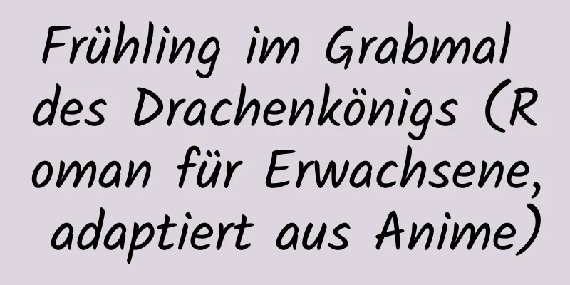 Frühling im Grabmal des Drachenkönigs (Roman für Erwachsene, adaptiert aus Anime)