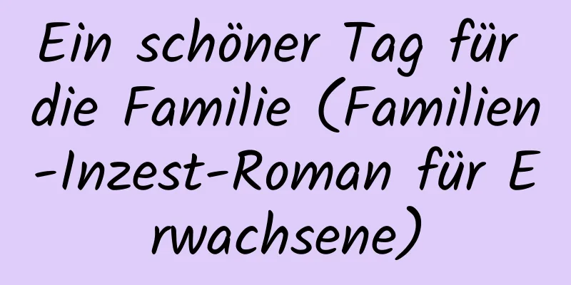 Ein schöner Tag für die Familie (Familien-Inzest-Roman für Erwachsene)