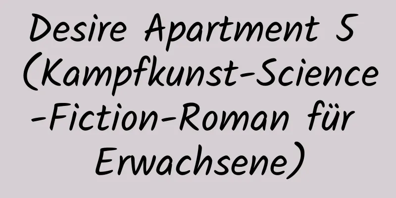 Desire Apartment 5 (Kampfkunst-Science-Fiction-Roman für Erwachsene)