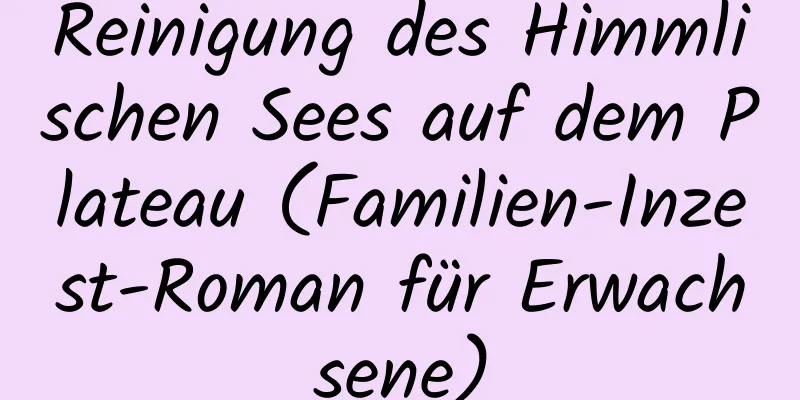 Reinigung des Himmlischen Sees auf dem Plateau (Familien-Inzest-Roman für Erwachsene)