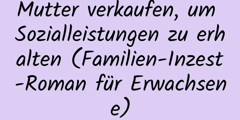 Mutter verkaufen, um Sozialleistungen zu erhalten (Familien-Inzest-Roman für Erwachsene)