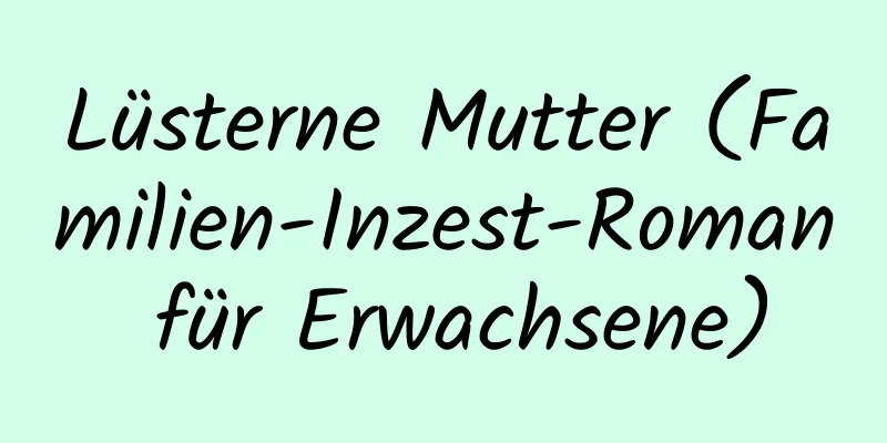 Lüsterne Mutter (Familien-Inzest-Roman für Erwachsene)