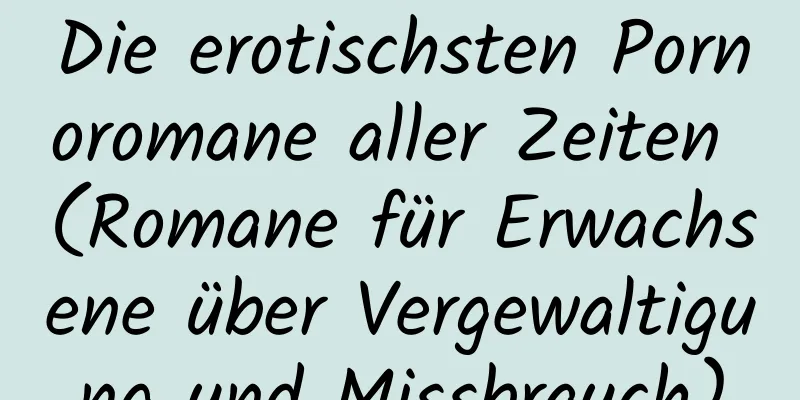 Die erotischsten Pornoromane aller Zeiten (Romane für Erwachsene über Vergewaltigung und Missbrauch)