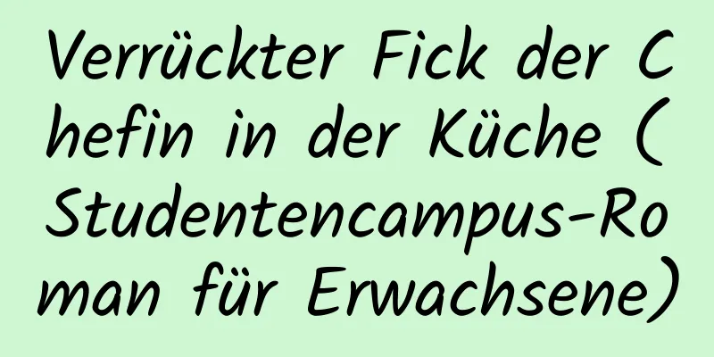 Verrückter Fick der Chefin in der Küche (Studentencampus-Roman für Erwachsene)