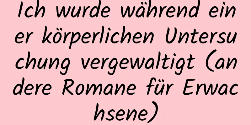 Ich wurde während einer körperlichen Untersuchung vergewaltigt (andere Romane für Erwachsene)