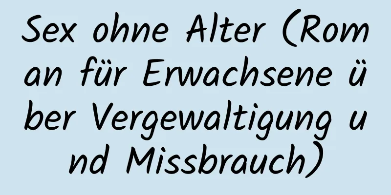 Sex ohne Alter (Roman für Erwachsene über Vergewaltigung und Missbrauch)