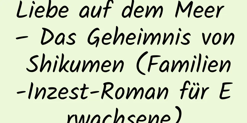 Liebe auf dem Meer – Das Geheimnis von Shikumen (Familien-Inzest-Roman für Erwachsene)