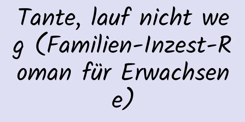 Tante, lauf nicht weg (Familien-Inzest-Roman für Erwachsene)