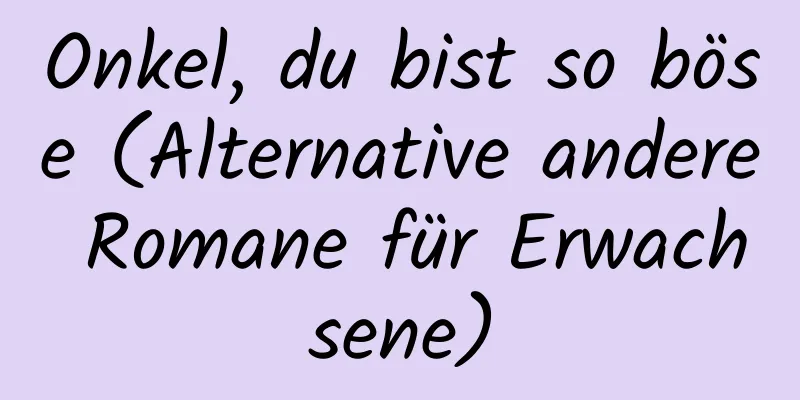 Onkel, du bist so böse (Alternative andere Romane für Erwachsene)