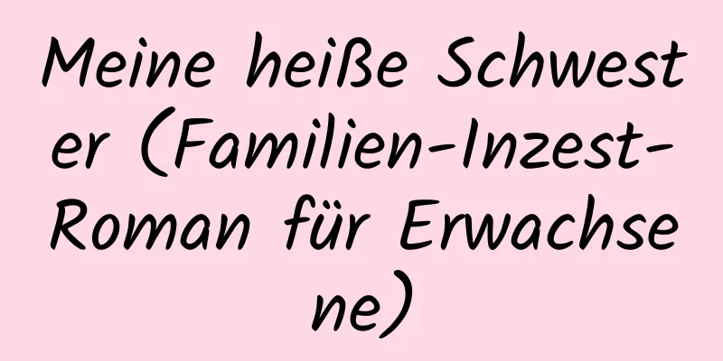 Meine heiße Schwester (Familien-Inzest-Roman für Erwachsene)