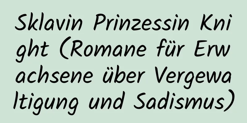 Sklavin Prinzessin Knight (Romane für Erwachsene über Vergewaltigung und Sadismus)