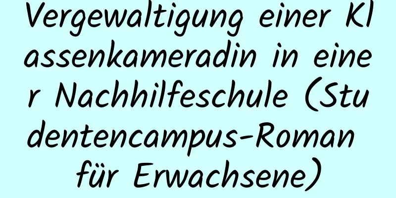 Vergewaltigung einer Klassenkameradin in einer Nachhilfeschule (Studentencampus-Roman für Erwachsene)