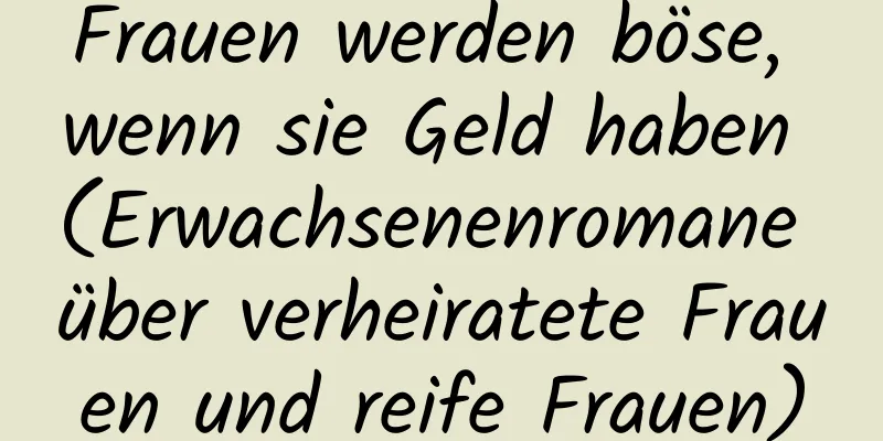 Frauen werden böse, wenn sie Geld haben (Erwachsenenromane über verheiratete Frauen und reife Frauen)