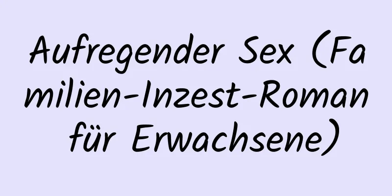 Aufregender Sex (Familien-Inzest-Roman für Erwachsene)