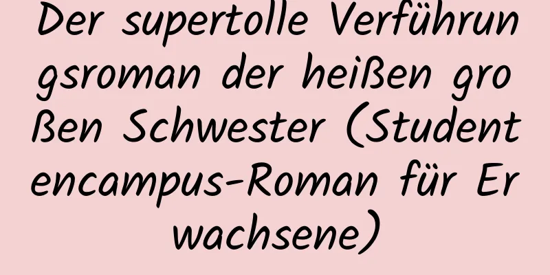 Der supertolle Verführungsroman der heißen großen Schwester (Studentencampus-Roman für Erwachsene)