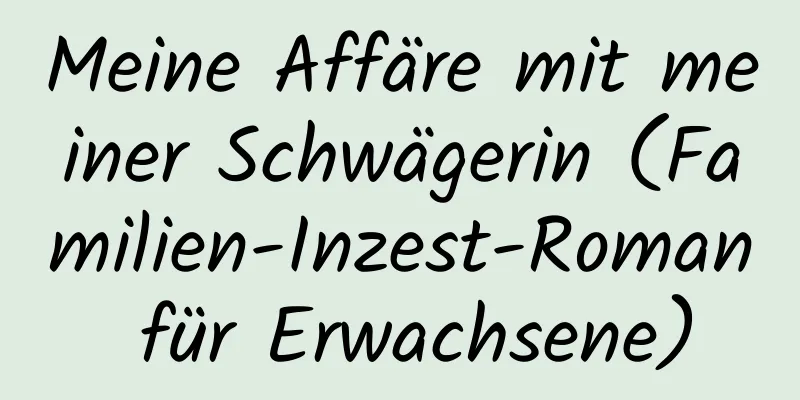 Meine Affäre mit meiner Schwägerin (Familien-Inzest-Roman für Erwachsene)