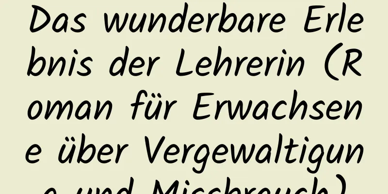 Das wunderbare Erlebnis der Lehrerin (Roman für Erwachsene über Vergewaltigung und Missbrauch)