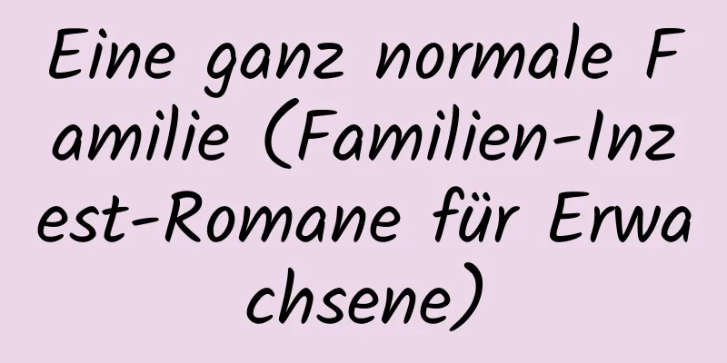 Eine ganz normale Familie (Familien-Inzest-Romane für Erwachsene)