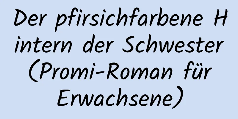 Der pfirsichfarbene Hintern der Schwester (Promi-Roman für Erwachsene)