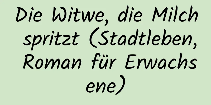 Die Witwe, die Milch spritzt (Stadtleben, Roman für Erwachsene)