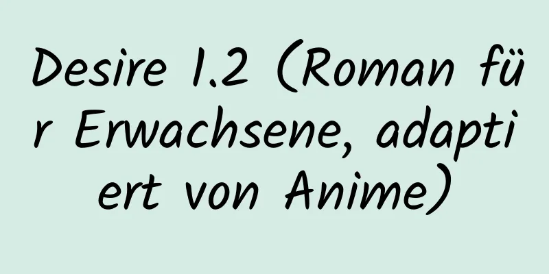 Desire 1.2 (Roman für Erwachsene, adaptiert von Anime)