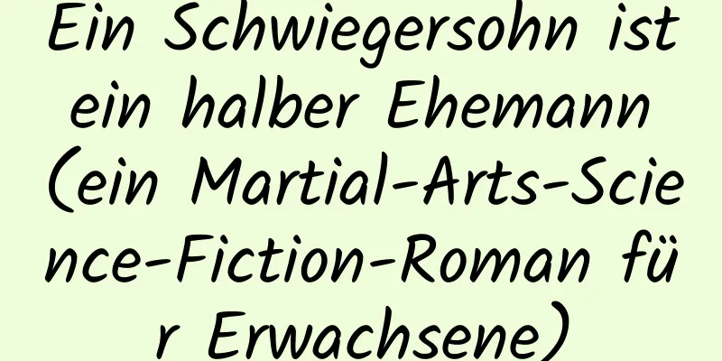 Ein Schwiegersohn ist ein halber Ehemann (ein Martial-Arts-Science-Fiction-Roman für Erwachsene)