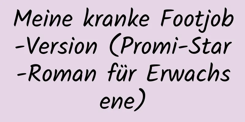 Meine kranke Footjob-Version (Promi-Star-Roman für Erwachsene)