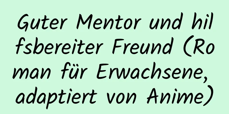 Guter Mentor und hilfsbereiter Freund (Roman für Erwachsene, adaptiert von Anime)