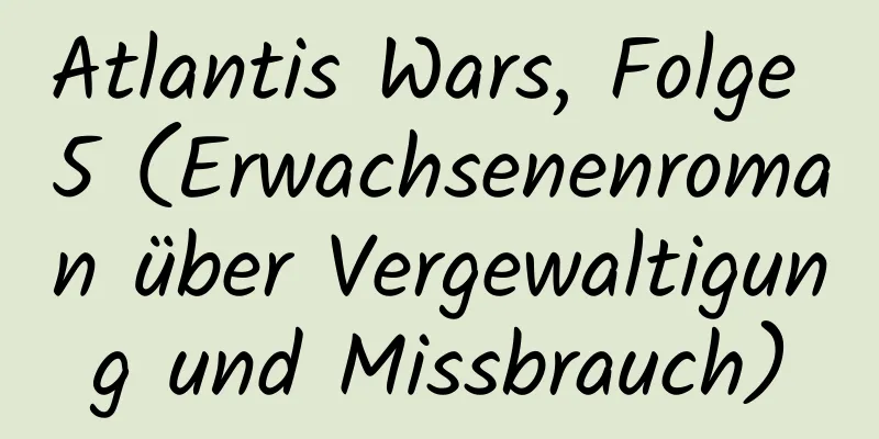 Atlantis Wars, Folge 5 (Erwachsenenroman über Vergewaltigung und Missbrauch)