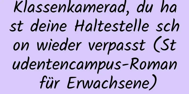 Klassenkamerad, du hast deine Haltestelle schon wieder verpasst (Studentencampus-Roman für Erwachsene)