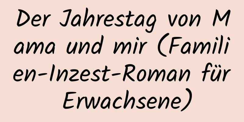 Der Jahrestag von Mama und mir (Familien-Inzest-Roman für Erwachsene)