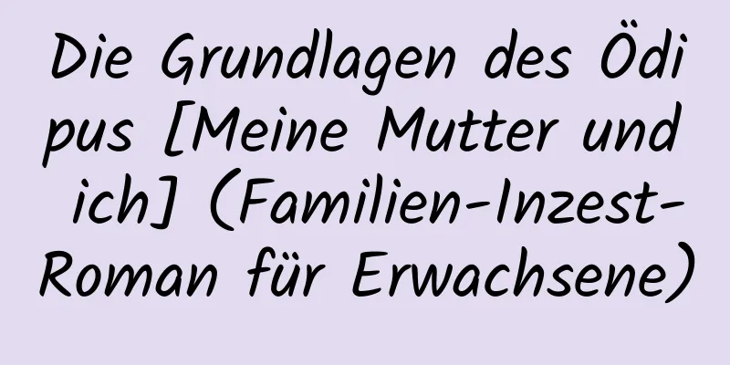 Die Grundlagen des Ödipus [Meine Mutter und ich] (Familien-Inzest-Roman für Erwachsene)