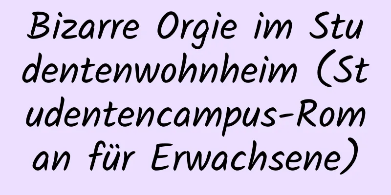 Bizarre Orgie im Studentenwohnheim (Studentencampus-Roman für Erwachsene)