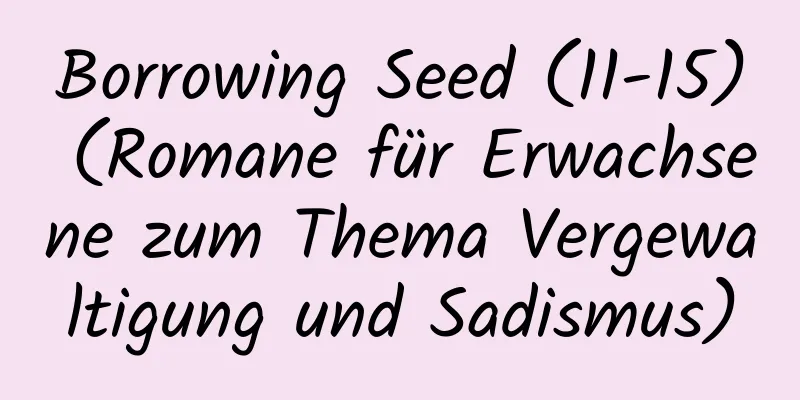 Borrowing Seed (11-15) (Romane für Erwachsene zum Thema Vergewaltigung und Sadismus)