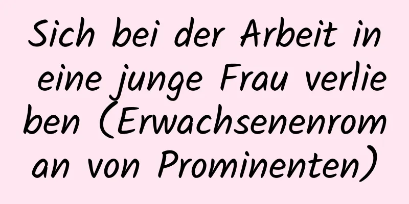 Sich bei der Arbeit in eine junge Frau verlieben (Erwachsenenroman von Prominenten)