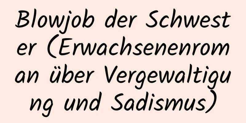 Blowjob der Schwester (Erwachsenenroman über Vergewaltigung und Sadismus)