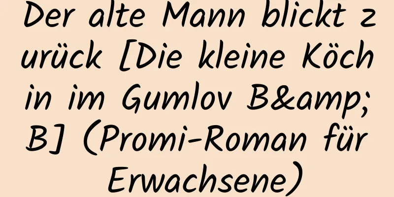 Der alte Mann blickt zurück [Die kleine Köchin im Gumlov B&B] (Promi-Roman für Erwachsene)