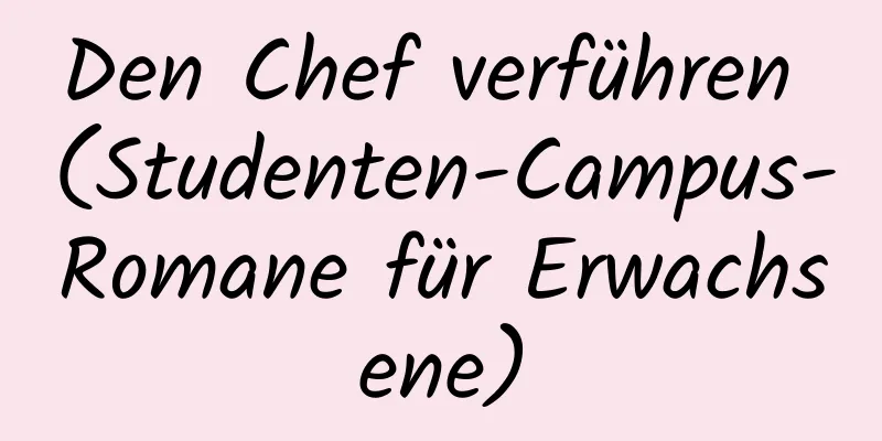 Den Chef verführen (Studenten-Campus-Romane für Erwachsene)