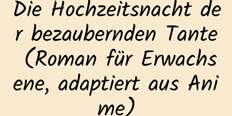 Die Hochzeitsnacht der bezaubernden Tante (Roman für Erwachsene, adaptiert aus Anime)