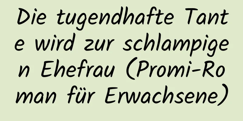 Die tugendhafte Tante wird zur schlampigen Ehefrau (Promi-Roman für Erwachsene)