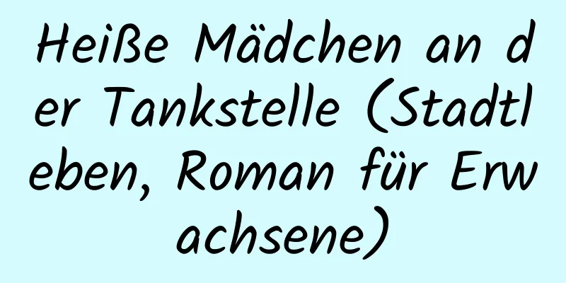 Heiße Mädchen an der Tankstelle (Stadtleben, Roman für Erwachsene)