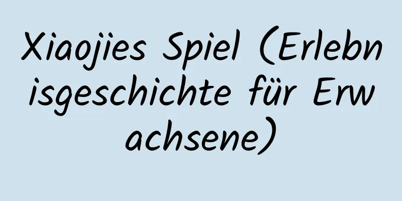 Xiaojies Spiel (Erlebnisgeschichte für Erwachsene)