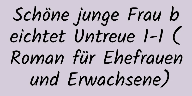 Schöne junge Frau beichtet Untreue 1-1 (Roman für Ehefrauen und Erwachsene)