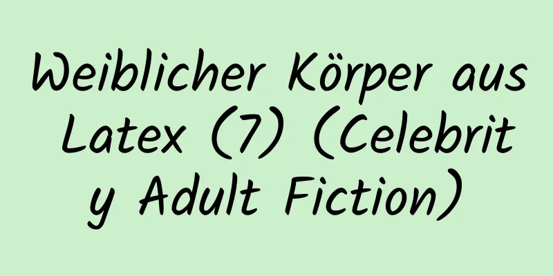 Weiblicher Körper aus Latex (7) (Celebrity Adult Fiction)