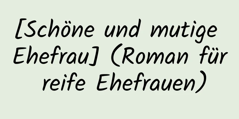 [Schöne und mutige Ehefrau] (Roman für reife Ehefrauen)